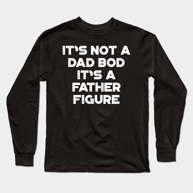 It's Not A Dad Bod It's A Father Figure White Funny Father's Day Long Sleeve T-Shirt by truffela